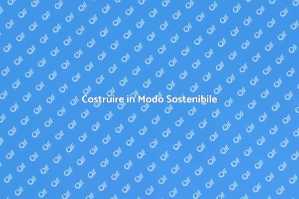 Edifici Sostenibili: Un Futuro Verde
