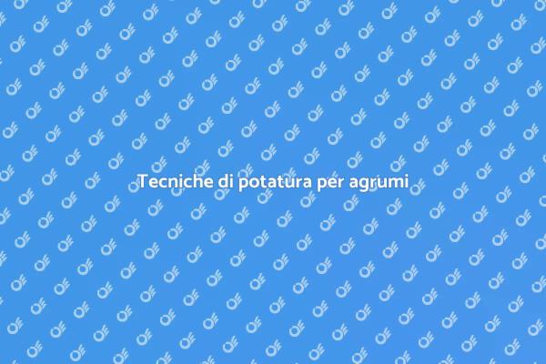 Come potare gli agrumi correttamente