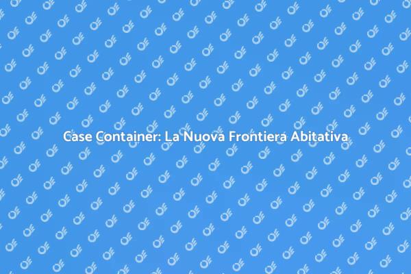 Case Container: Innovazione e Sostenibilità