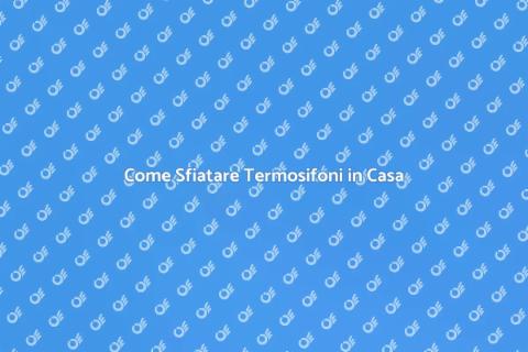 Sfiatare Termosifoni: Guida Pratica