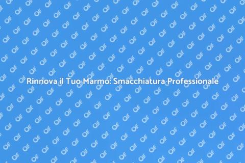 Smacchiare il Marmo: Eleganza Rinnovata