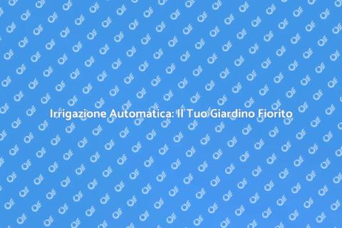 Timer per Irrigazione: Giardino Sempre Verde