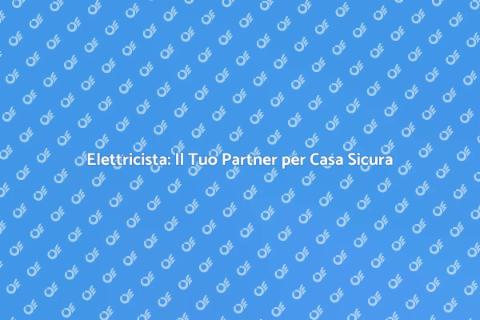Elettricista: Sicurezza e Comfort in Casa