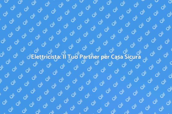 Elettricista: Garantire Sicurezza e Comfort