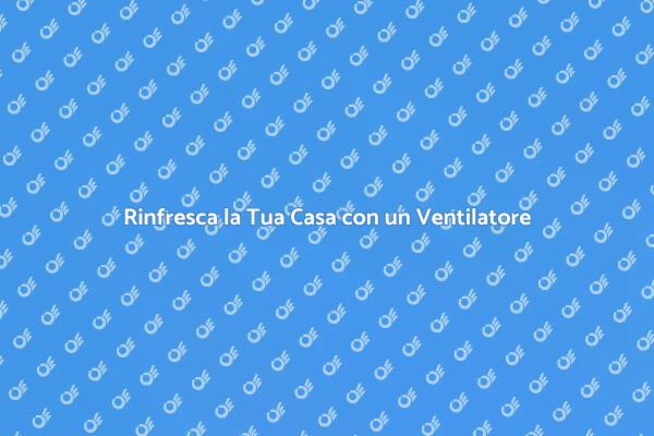 Come Installare un Ventilatore in Casa