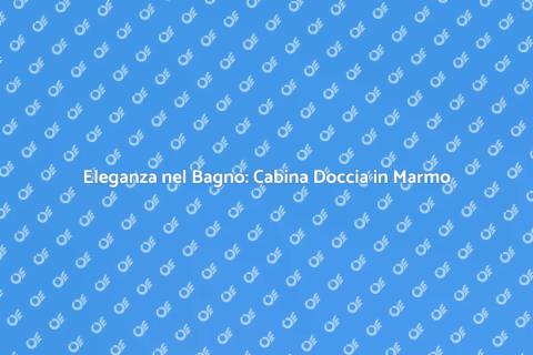 Cabina Doccia in Marmo: Trasforma il Tuo Bagno