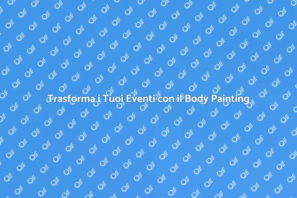 Body Painting: Un'Arte per i Tuoi Eventi