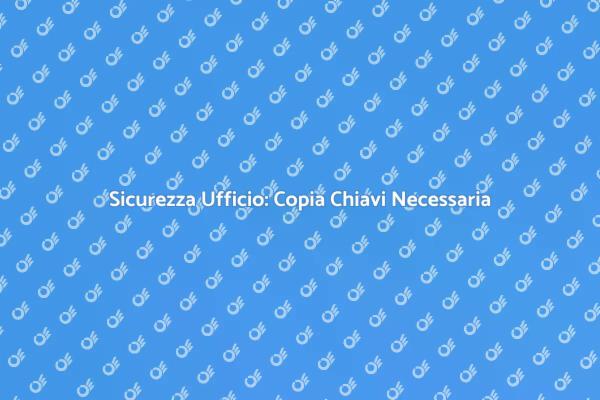 Chiavi d'Ufficio: Sicurezza Prima di Tutto