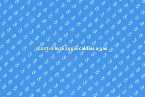 Verifica tiraggio caldaia a gas