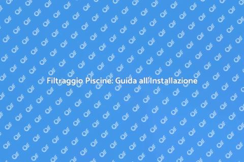 Installazione Filtraggio Piscine