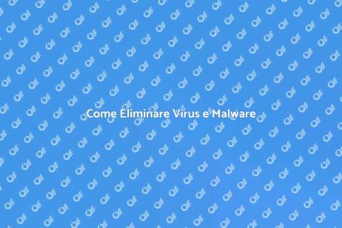 Rimuovere Virus e Malware Efficacemente