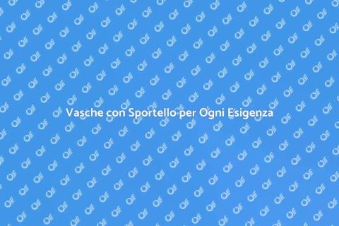 Vasche con Sportello: Comfort e Sicurezza