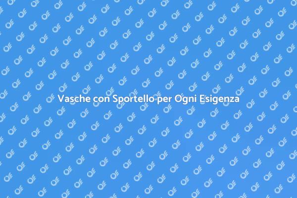 Comfort e Sicurezza con Vasche con Sportello