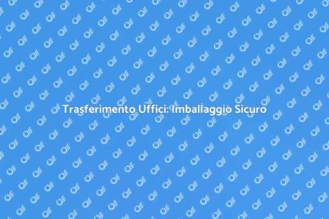 Imballaggio e Trasporto Uffici