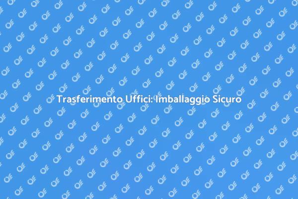Trasferisci i Tuoi Uffici con Esperti
