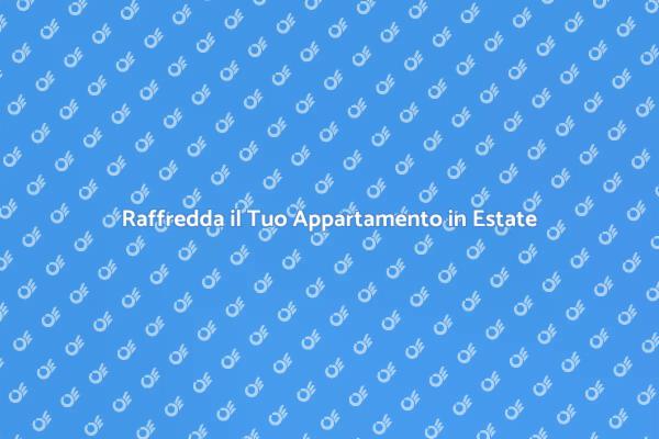 Come Raffreddare il Tuo Appartamento
