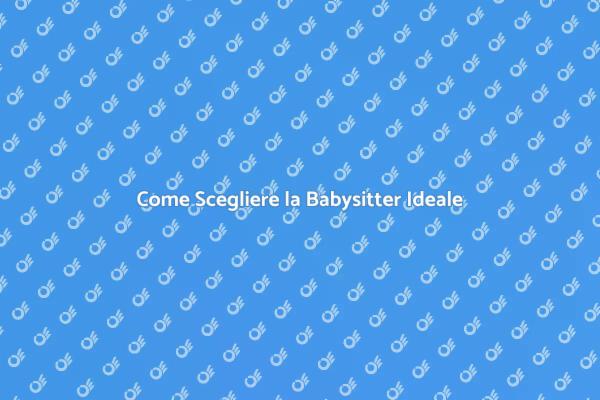 Babysitter: Come Sceglierla al Meglio