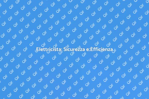 Sicurezza Elettrica: Scegli un Elettricista