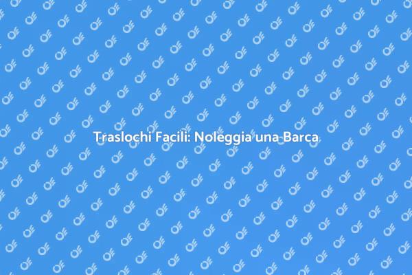 Noleggio Barca: Traslochi Innovativi