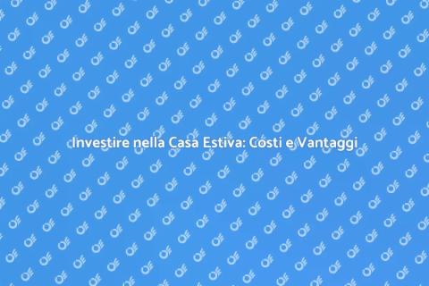 Costo Casa Estiva: Investi nel Tuo Sogno