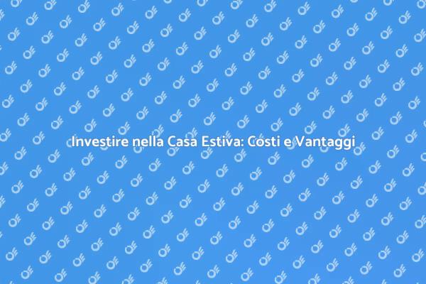 Investire in una Casa Estiva: Cosa Sapere