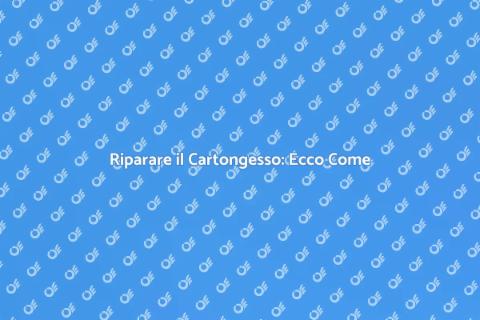 Riparazione Cartongesso: Guida Essenziale