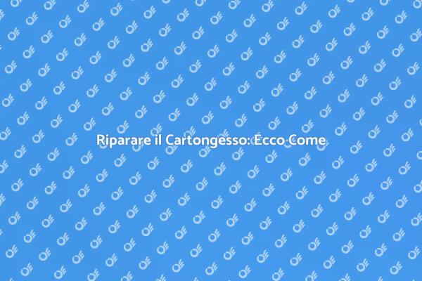 Riparazione Cartongesso: Consigli Utili