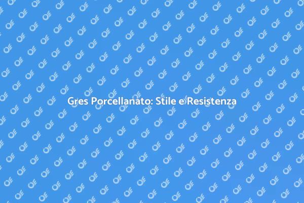 Gres Porcellanato: La Scelta Ideale