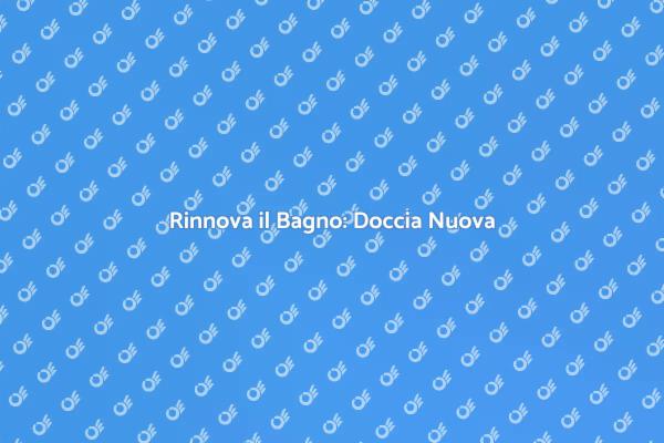 Rinnovare il Bagno con una Nuova Doccia