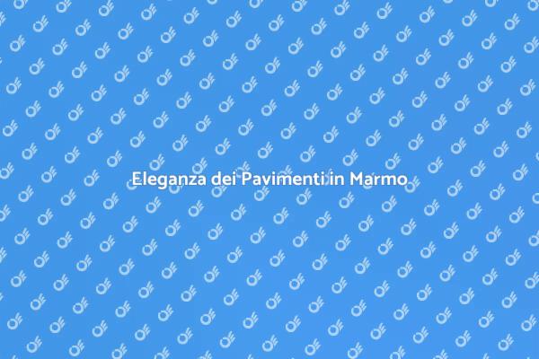 La Bellezza dei Pavimenti in Marmo