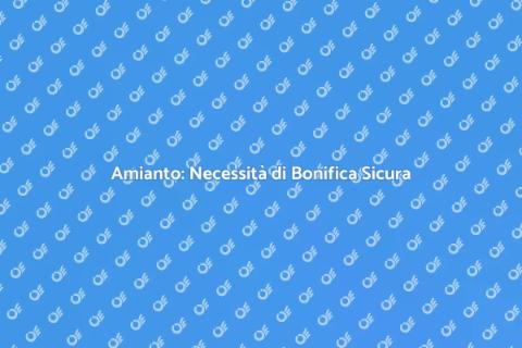 Bonifica Amianto: Sicurezza Edifici