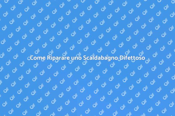Scaldabagno che Non Funziona? Ecco Come Fare