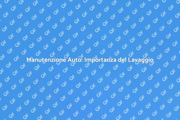 Lavaggio Auto: Essenziale per il Valore