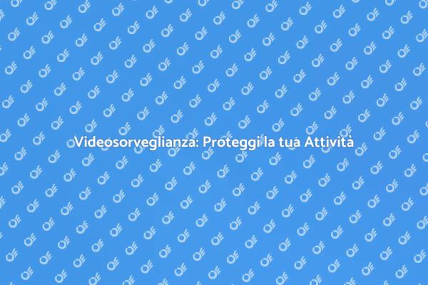 Sicurezza Aziendale con Videosorveglianza