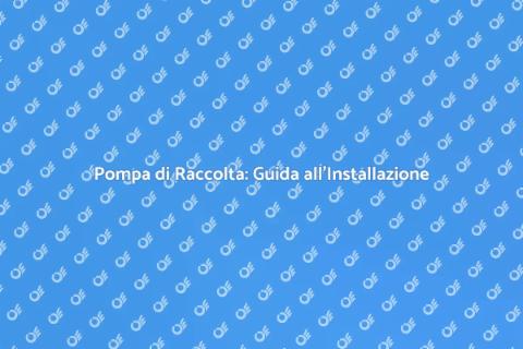 Pompa di Raccolta: Acquisto e Installazione