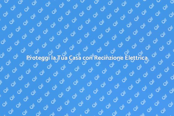 Sicurezza Domestica con Recinzione Elettrica