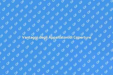 Appaltatori di Coperture: Vantaggi