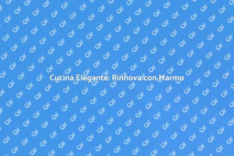 Rinnovare la Cucina con il Marmo