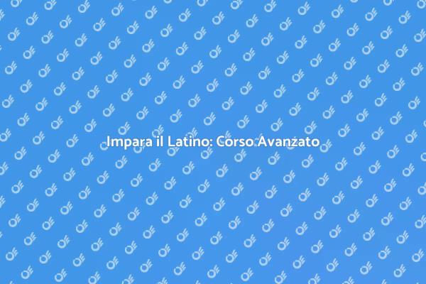 Corso Avanzato di Lingua Latina