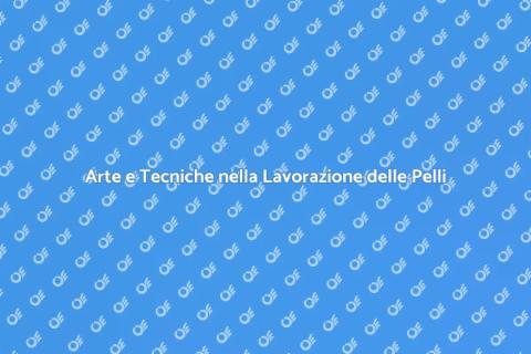 Lavorazione delle Pelli: Tradizione e Arte