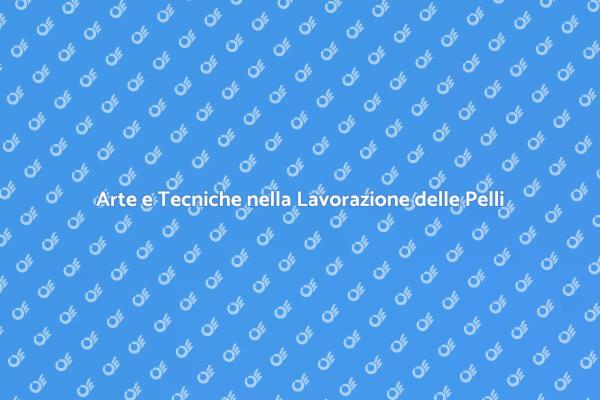 Lavorazione delle Pelli: Un'arte senza tempo
