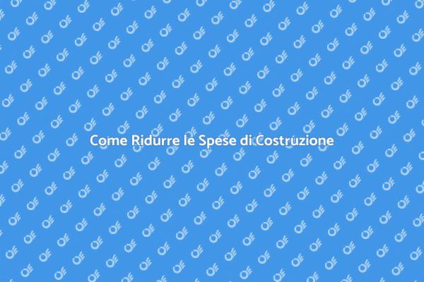 Ottimizza le Spese di Costruzione