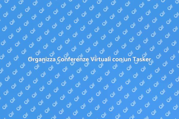 Tasker per Conferenze Virtuali: Scopri di Più