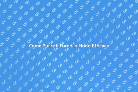 Pulire il Forno: Guida Completa e Facile