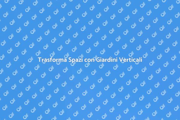 Giardini Verticali: Spazi Verdi Innovativi