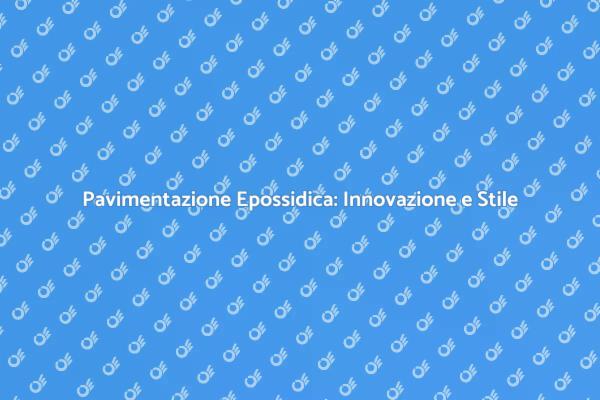 Pavimentazione Epossidica: La Scelta Ideale