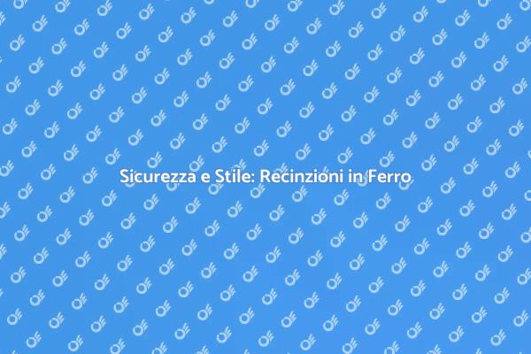 Recinzioni in Ferro: Funzione e Bellezza
