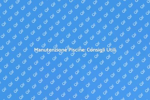 Manutenzione Piscine: Il Tuo Relax Estivo