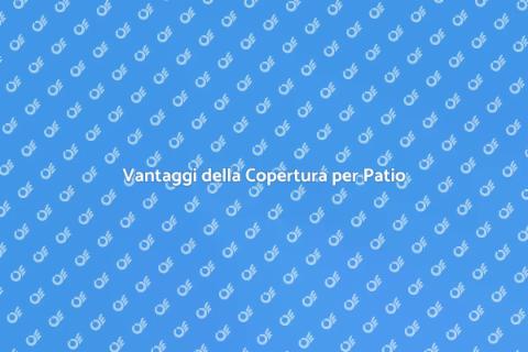Copertura per Patio: Vantaggi e Idee