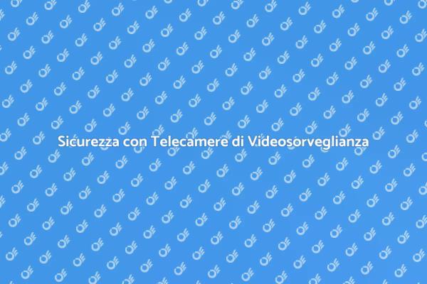Telecamere di Videosorveglianza: Sicurezza Prima di Tutto